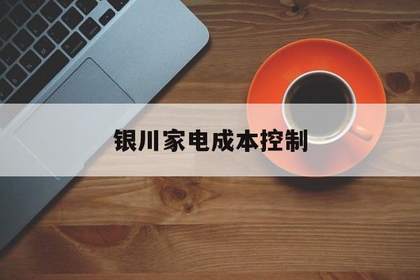 白城市银川家电成本控制(家电企业成本控制论文)